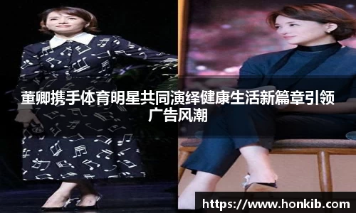 董卿携手体育明星共同演绎健康生活新篇章引领广告风潮
