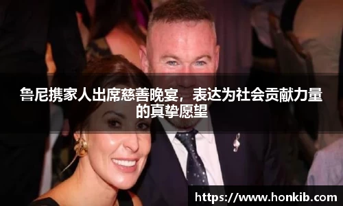 鲁尼携家人出席慈善晚宴，表达为社会贡献力量的真挚愿望