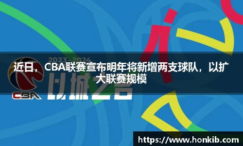 近日，CBA联赛宣布明年将新增两支球队，以扩大联赛规模