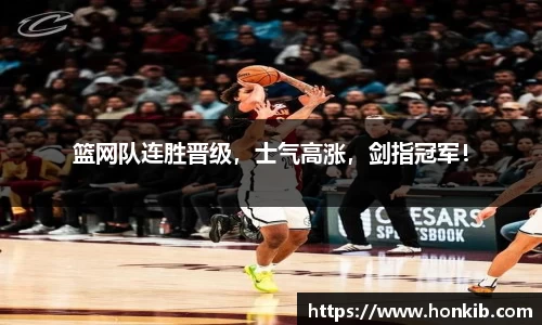 篮网队连胜晋级，士气高涨，剑指冠军！