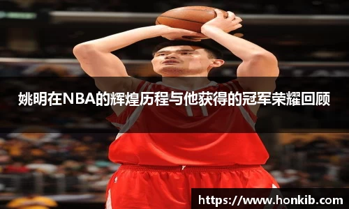 姚明在NBA的辉煌历程与他获得的冠军荣耀回顾