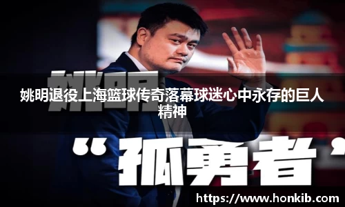 姚明退役上海篮球传奇落幕球迷心中永存的巨人精神