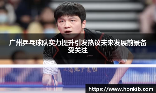 广州乒乓球队实力提升引发热议未来发展前景备受关注