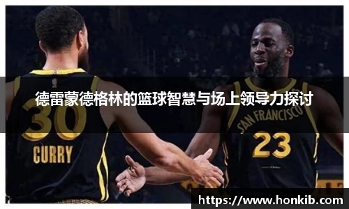 德雷蒙德格林的篮球智慧与场上领导力探讨