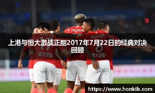 上港与恒大激战正酣2017年7月22日的经典对决回顾