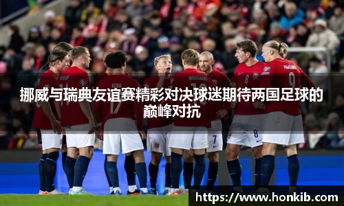 挪威与瑞典友谊赛精彩对决球迷期待两国足球的巅峰对抗